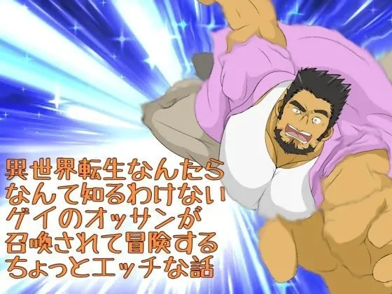 異世界転生なんたらなんて知るわけないゲイのオッサンが召喚されて冒険するちょっとエッチな話