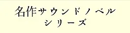 名作サウンドノベルシリーズ