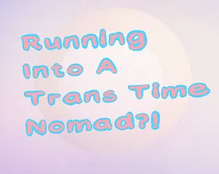 Running Into A Trans Time Nomad?!