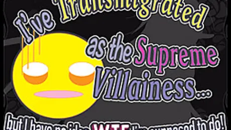 I've Transmigrated as the Supreme Villainess... but I have no idea wtf I'm supposed to do!