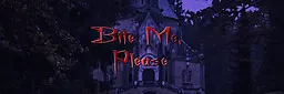 BITE ME, PLEASE