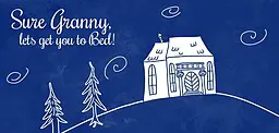 Sure Granny, let's get you to bed.