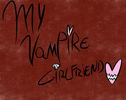 My Vampire Girlfriend.