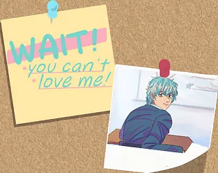 WAIT! You can't love me!