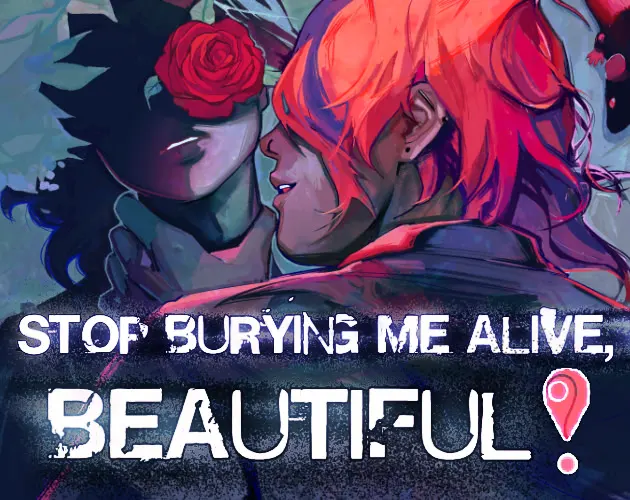 STOP BURYING ME ALIVE, BEAUTIFUL!