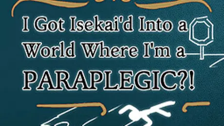 I Got Isekai'd Into A World Where I'm A Paraplegic?!