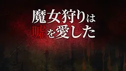 魔女狩りは嘘を愛した
