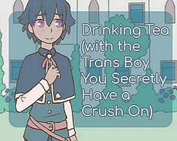 Drinking Tea (with the Trans Boy You Secretly Have a Crush On)