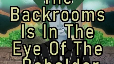 The Backrooms Is In The Eye Of The Beholder