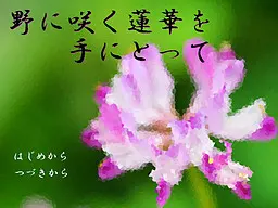 野に咲く蓮華を手にとって