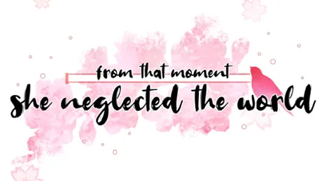 from that moment she neglected the world