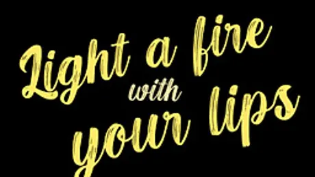 Light a fire with your lips