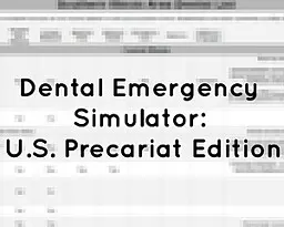 Dental Emergency Simulator: U.S. Precariat Edition