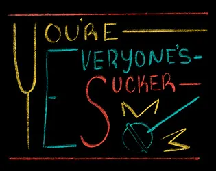 You're Everyone's Sucker