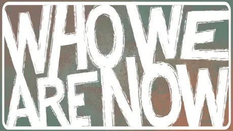 Who We Are Now