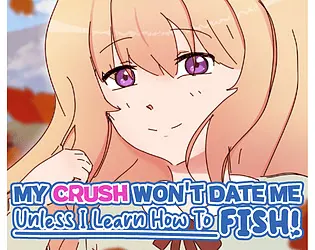 My Crush Won't Date Me Unless I Learn How To Fish!