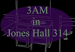 3am in Jones Hall 314
