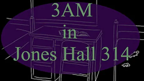 3am in Jones Hall 314