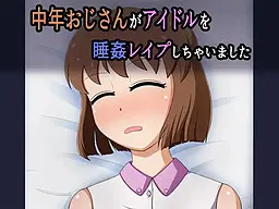 中年おじさんがアイドルを睡姦レイプしちゃいました