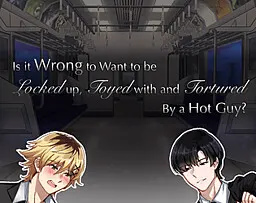 Is it Wrong to Want to be Locked up, Toyed with and Tortured By a Hot Guy?!