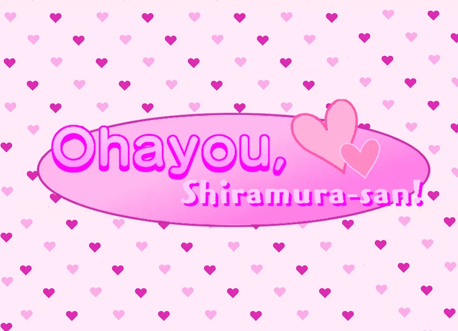 Ohayou, Shiramura-san!
