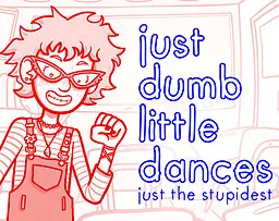 just dumb little dances