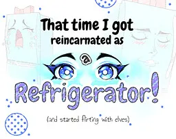 That Time I got Reincarnated as a Refrigerator! (and started flirting with elves)