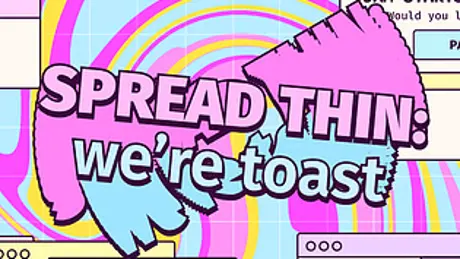 Spread Thin: We're Toast!