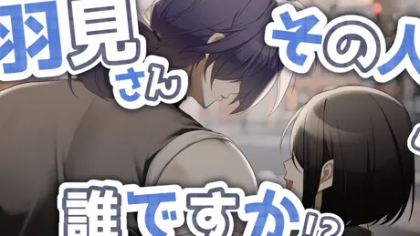 羽見さんその人誰ですか!?