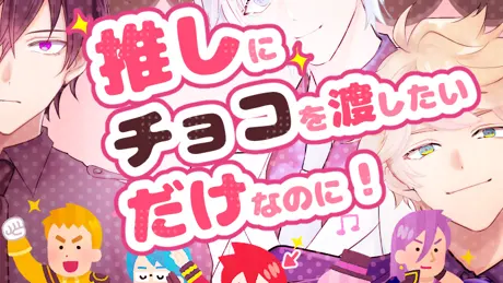 推しにチョコを渡したいだけなのに！
