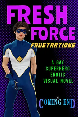The Coming End: Fresh Force Frustrations (A Gay Superhero Visual Novel)